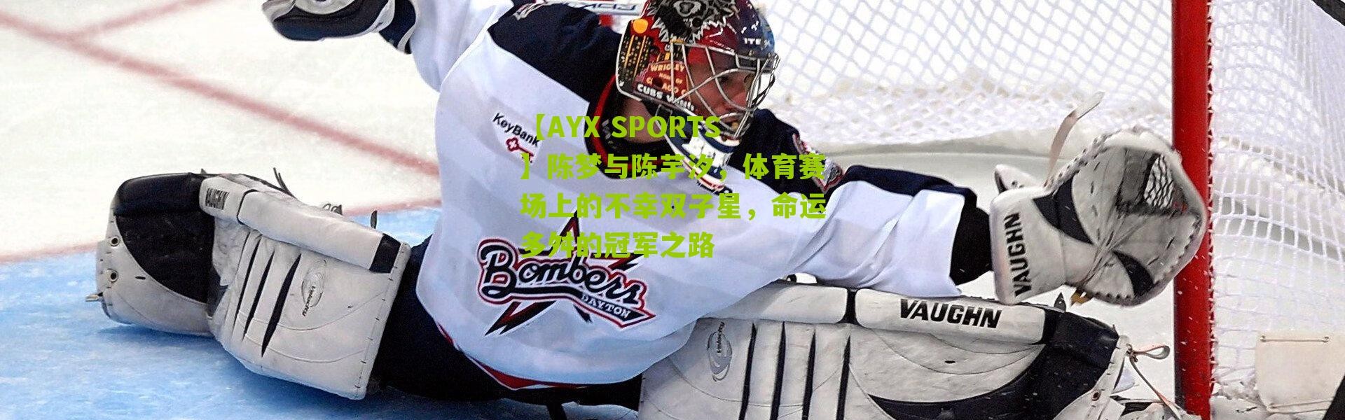【AYX SPORTS】陈梦与陈芋汐，体育赛场上的不幸双子星，命运多舛的冠军之路
