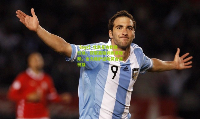 【ayx】北京足协积极行动，获取嘉璇训练赛视频，全力维护运动员合法权益