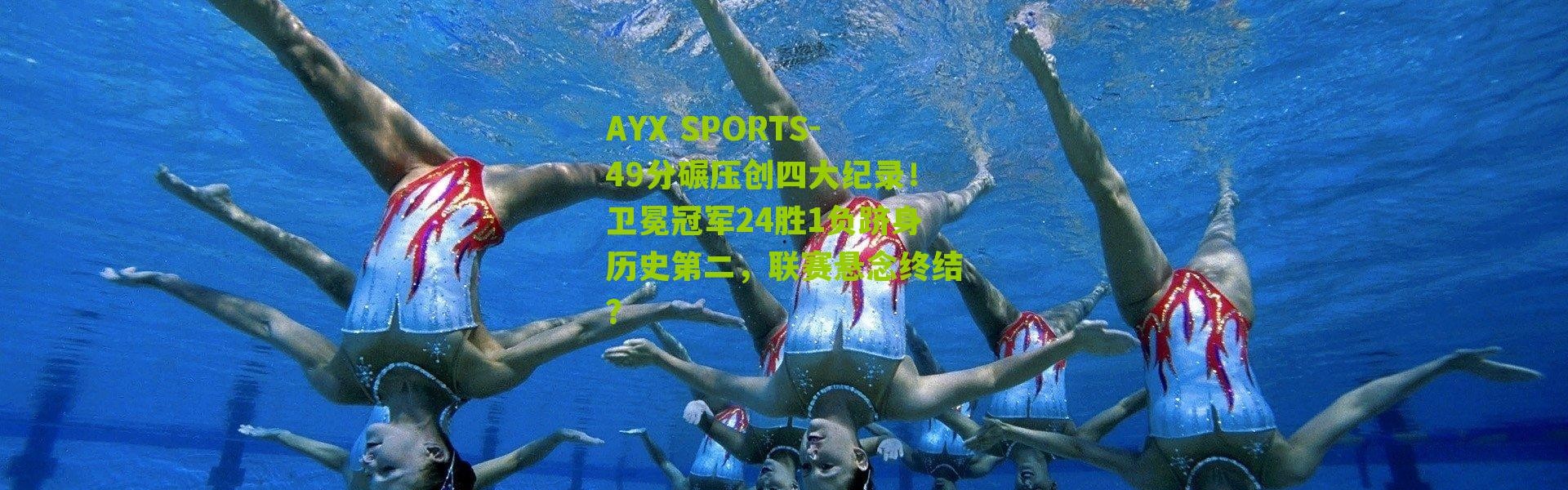 AYX SPORTS-49分碾压创四大纪录！卫冕冠军24胜1负跻身历史第二，联赛悬念终结？
