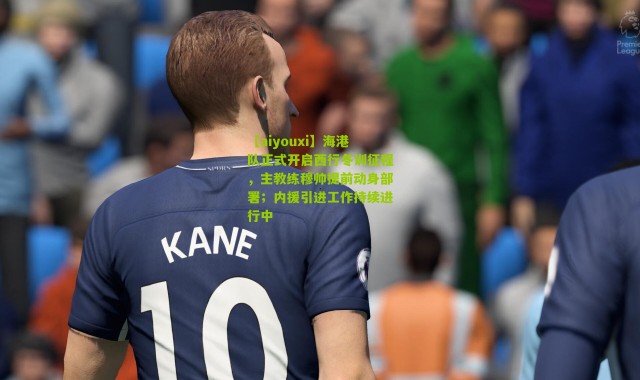 【aiyouxi】海港队正式开启西行冬训征程，主教练穆帅提前动身部署；内援引进工作持续进行中