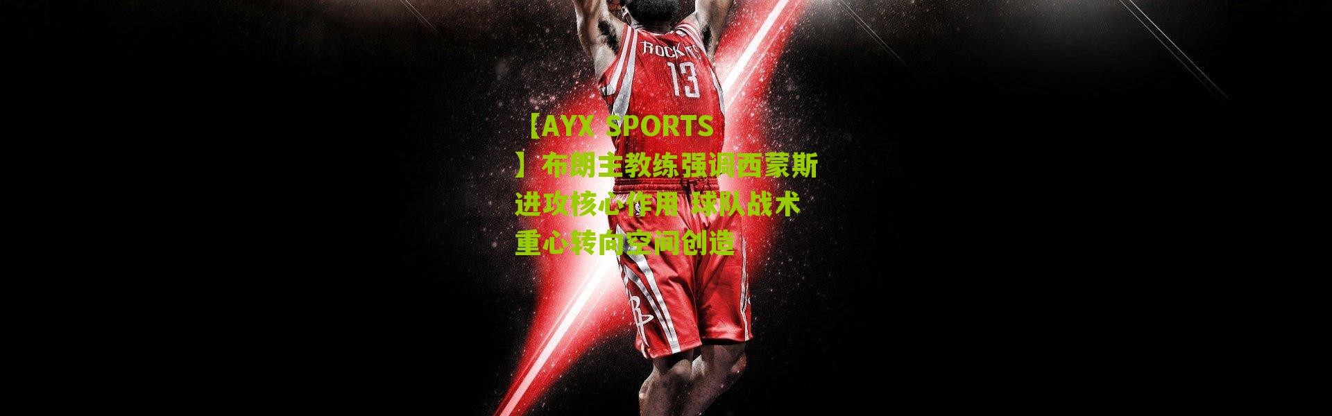 【AYX SPORTS】布朗主教练强调西蒙斯进攻核心作用 球队战术重心转向空间创造